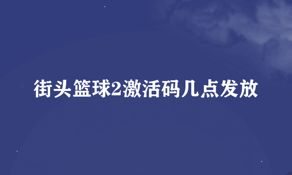 街头篮球2激活码几点发放