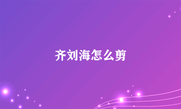 齐刘海怎么剪