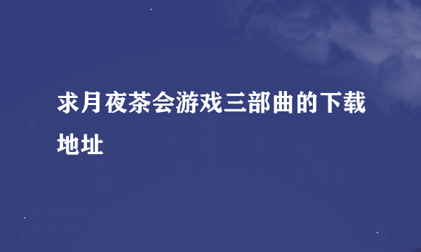 求月夜茶会游戏三部曲的下载地址