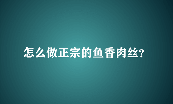 怎么做正宗的鱼香肉丝？