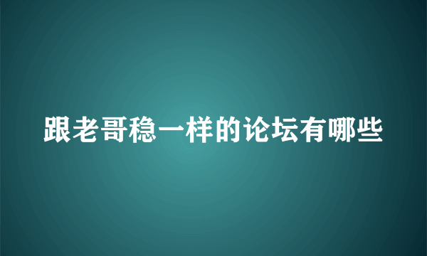 跟老哥稳一样的论坛有哪些