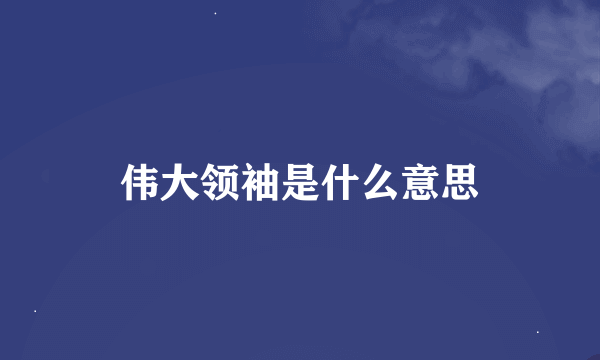 伟大领袖是什么意思