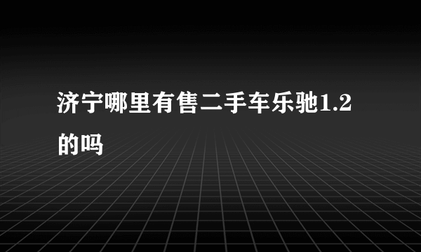 济宁哪里有售二手车乐驰1.2的吗