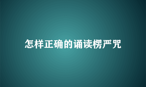 怎样正确的诵读楞严咒