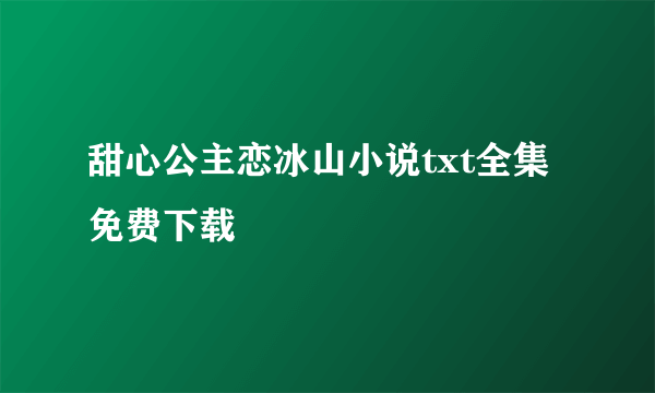 甜心公主恋冰山小说txt全集免费下载