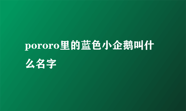 pororo里的蓝色小企鹅叫什么名字