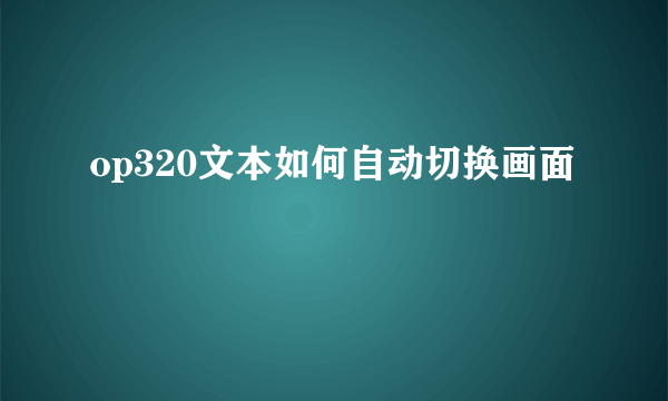 op320文本如何自动切换画面