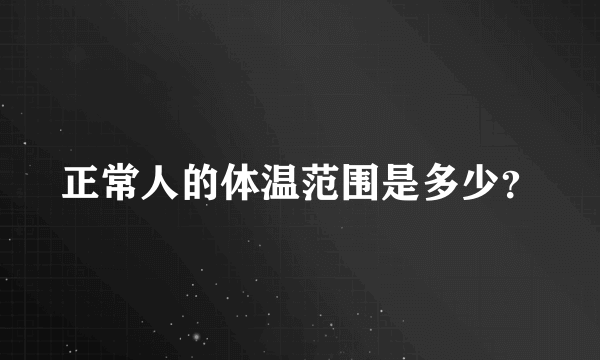 正常人的体温范围是多少？