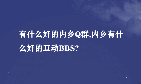 有什么好的内乡Q群,内乡有什么好的互动BBS?