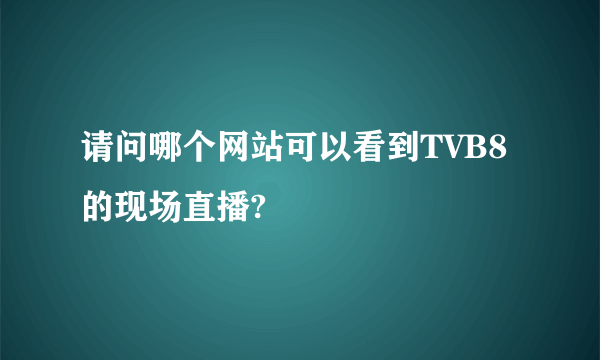 请问哪个网站可以看到TVB8的现场直播?