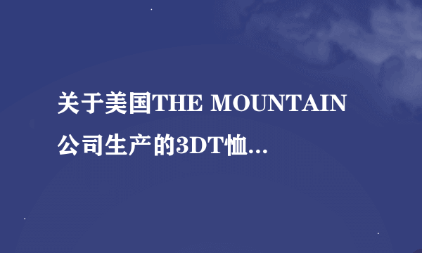 关于美国THE MOUNTAIN公司生产的3DT恤的问题。