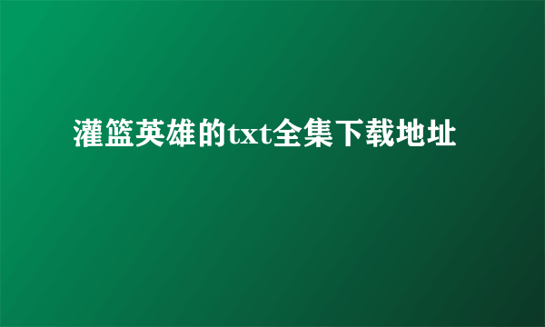 灌篮英雄的txt全集下载地址