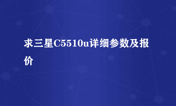 求三星C5510u详细参数及报价