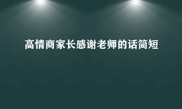 高情商家长感谢老师的话简短