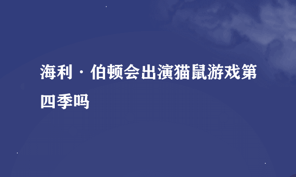 海利·伯顿会出演猫鼠游戏第四季吗