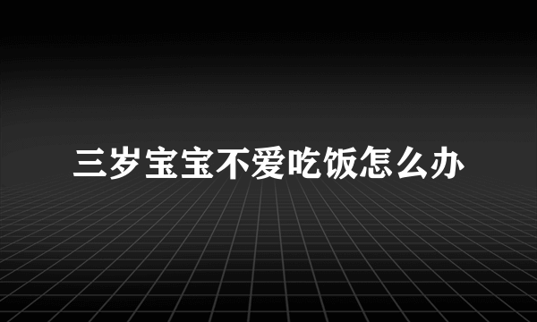 三岁宝宝不爱吃饭怎么办