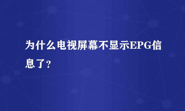 为什么电视屏幕不显示EPG信息了？