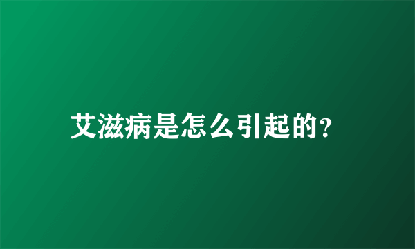 艾滋病是怎么引起的？