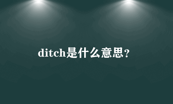 ditch是什么意思？