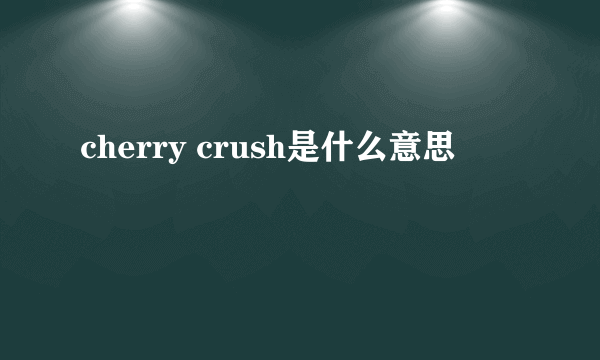 cherry crush是什么意思