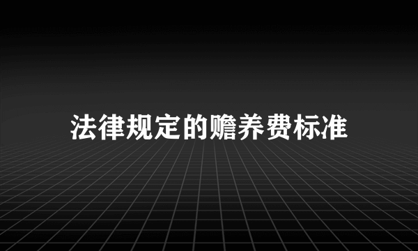 法律规定的赡养费标准