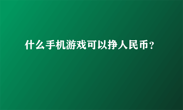 什么手机游戏可以挣人民币？