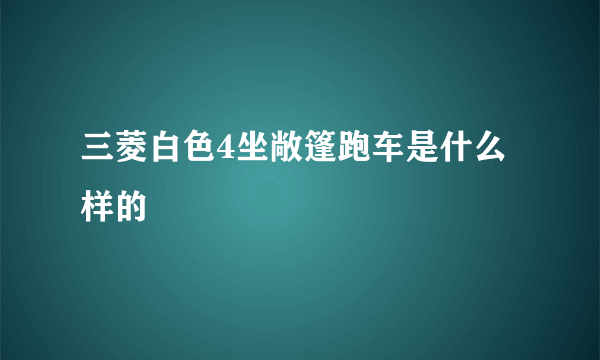 三菱白色4坐敞篷跑车是什么样的