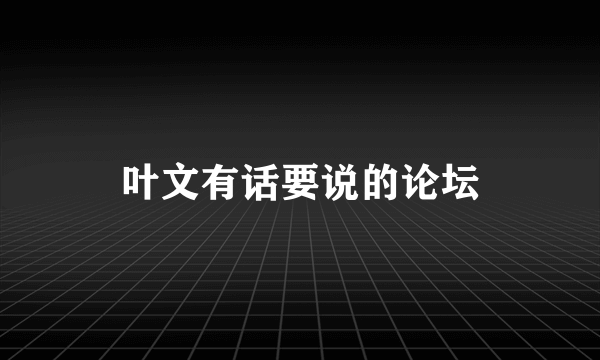 叶文有话要说的论坛