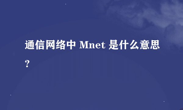 通信网络中 Mnet 是什么意思？