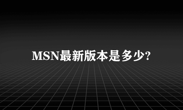 MSN最新版本是多少?