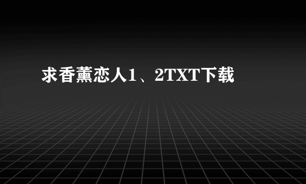 求香薰恋人1、2TXT下载