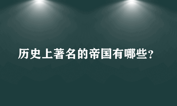 历史上著名的帝国有哪些？