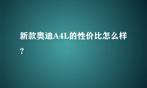 新款奥迪A4L的性价比怎么样？