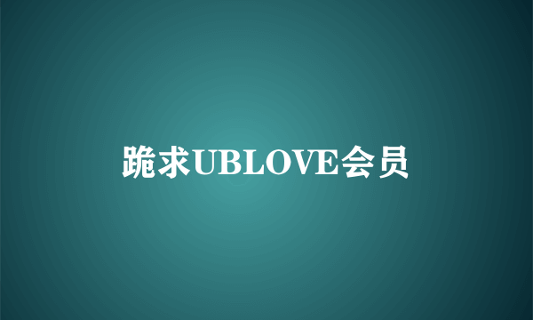 跪求UBLOVE会员