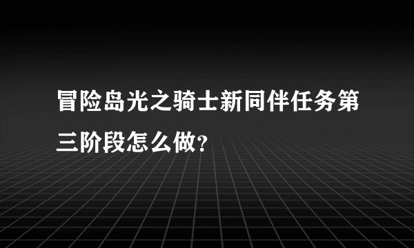 冒险岛光之骑士新同伴任务第三阶段怎么做？