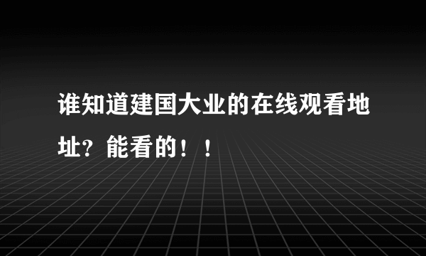 谁知道建国大业的在线观看地址？能看的！！