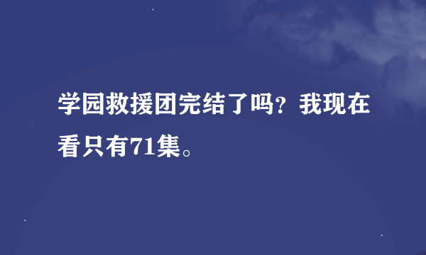 学园救援团完结了吗？我现在看只有71集。