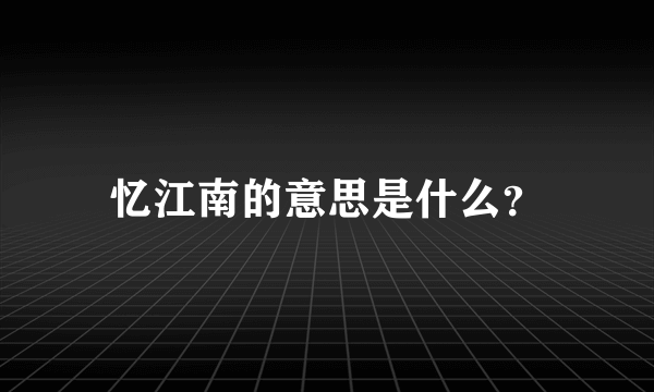 忆江南的意思是什么？