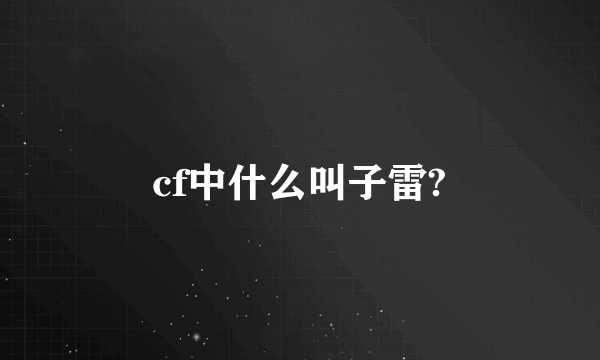 cf中什么叫子雷?