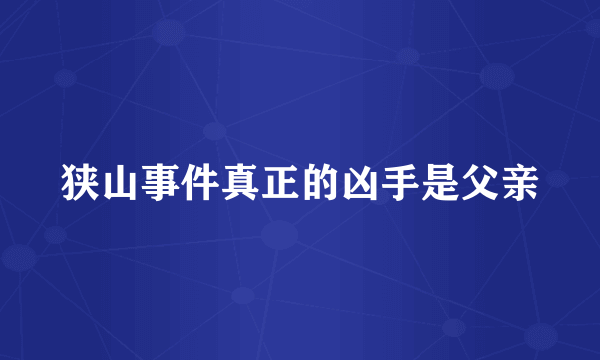 狭山事件真正的凶手是父亲