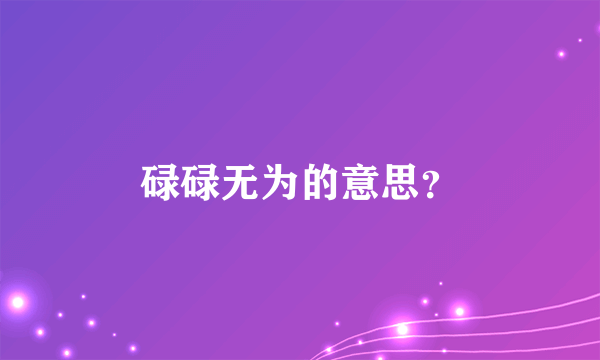 碌碌无为的意思？