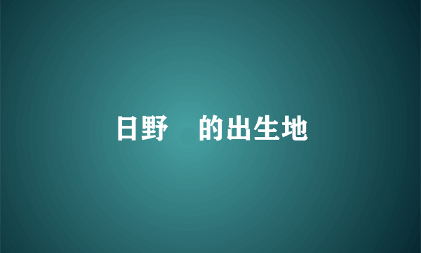 日野雫的出生地