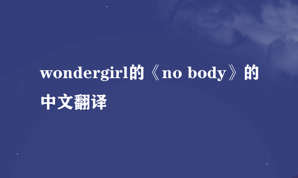 wondergirl的《no body》的中文翻译