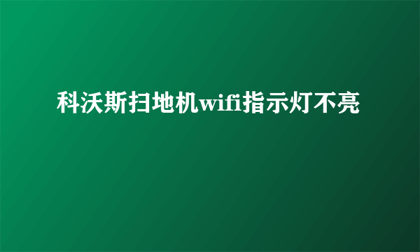 科沃斯扫地机wifi指示灯不亮