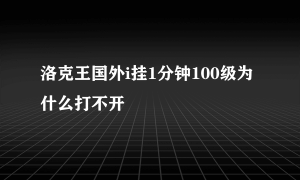 洛克王国外i挂1分钟100级为什么打不开