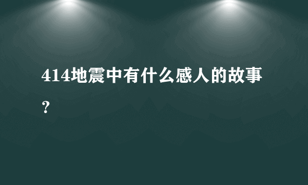 414地震中有什么感人的故事？