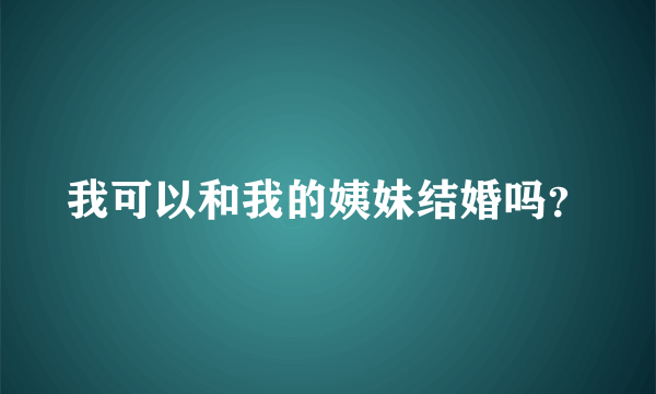 我可以和我的姨妹结婚吗？