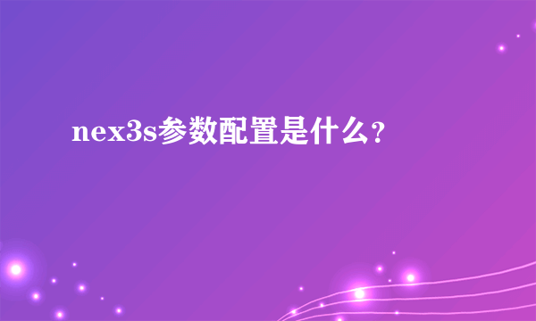 nex3s参数配置是什么？