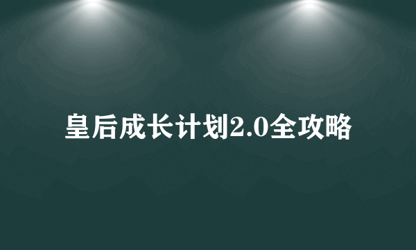 皇后成长计划2.0全攻略