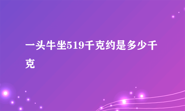 一头牛坐519千克约是多少千克